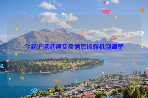 今起沪深港通交易信息披露机制调整