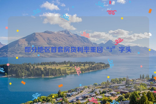 部分地区首套房贷利率重回“3”字头